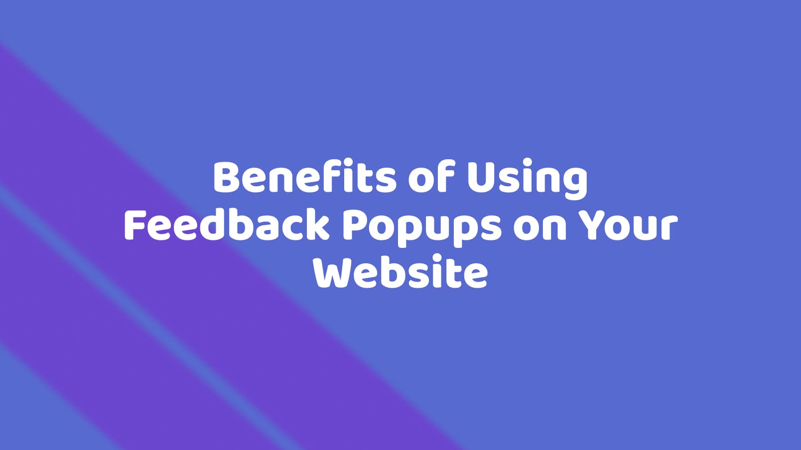 Top 5 Benefits of Using Feedback Popups on Your Website